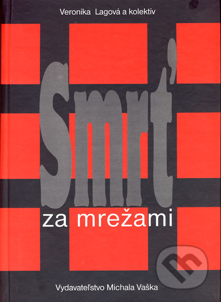 Kniha: Smrť za mrežami (Veronika Lagová a kolektív). Vydavateľstvo Michala Vaška, 2006 Kniha: Smrť za mrežami (Veronika Lagová a kolektív). Vydavateľstvo Michala Vaška, 2006