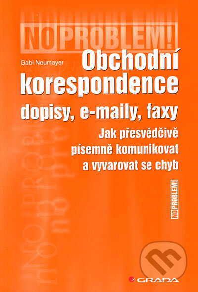 Kniha: Obchodní korespondence - dopisy, e-maily, faxy (Gabi Neumayer). Grada, 2006 Kniha: Obchodní korespondence - dopisy, e-maily, faxy (Gabi Neumayer). Grada, 2006