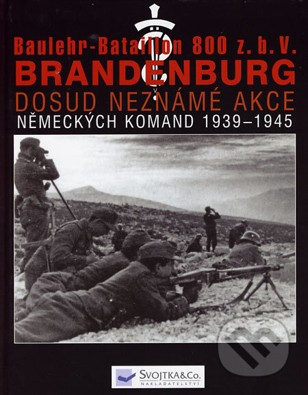 Kniha: Baulehr-Bataillon 800 z.b.v. Brandenburg II (Franz Kurowski). Svojtka&Co., 2006 Kniha: Baulehr-Bataillon 800 z.b.v. Brandenburg II (Franz Kurowski). Svojtka&Co., 2006