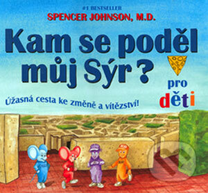 Kniha: Kam se poděl můj Sýr? - pro děti (Spencer Johnson). Pragma, 2004 Kniha: Kam se poděl můj Sýr? - pro děti (Spencer Johnson). Pragma, 2004