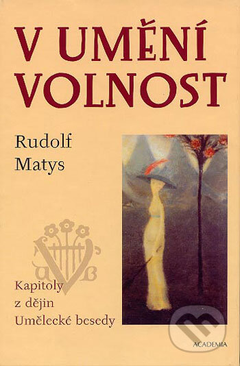 Kniha: V umění volnost (Rudolf Matys). Academia, 2003 Kniha: V umění volnost (Rudolf Matys). Academia, 2003