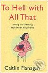 Kniha: To Hell with All That (Caitlin Flanagan). Virago, 2006 Kniha: To Hell with All That (Caitlin Flanagan). Virago, 2006