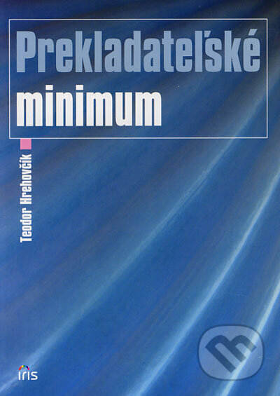 Kniha: Prekladateľské minimum (Teodor Hrehovčík). IRIS, 2006 Kniha: Prekladateľské minimum (Teodor Hrehovčík). IRIS, 2006