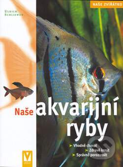 Kniha: Naše akvarijní ryby (Ulrich Schliewen). Vašut, 2006 Kniha: Naše akvarijní ryby (Ulrich Schliewen). Vašut, 2006