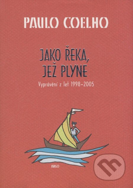 Kniha: Jako řeka, jež plyne (Paulo Coelho). Argo, 2006 Kniha: Jako řeka, jež plyne (Paulo Coelho). Argo, 2006