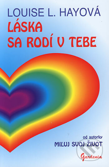 Kniha: Láska sa rodí v tebe (Louise L. Hay). Gardenia, 1997 Kniha: Láska sa rodí v tebe (Louise L. Hay). Gardenia, 1997
