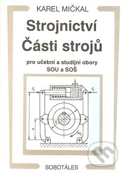 Kniha: Strojnictví Části strojů - pro učební a studijní obory SOU a SOŠ (Karel Mičkal a Mičkal Karel). Sobotáles, 2012 Kniha: Strojnictví Části strojů - pro učební a studijní obory SOU a SOŠ (Karel Mičkal a Mičkal Karel). Sobotáles, 2012