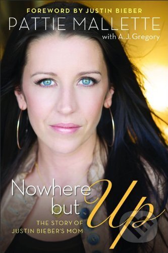 Kniha: Nowhere but Up : The Story of Justin Bieber's Mom (Pattie Mallette). Baker and Taylor, 2012 Kniha: Nowhere but Up : The Story of Justin Bieber's Mom (Pattie Mallette). Baker and Taylor, 2012