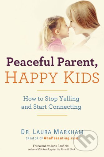 Kniha: Peaceful Parent, Happy Kids (Laura Markham). Perigee, 2013 Kniha: Peaceful Parent, Happy Kids (Laura Markham). Perigee, 2013