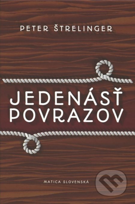 Kniha: Jedenásť povrazov (Peter Štrelinger). Matica slovenská, 2017 Kniha: Jedenásť povrazov (Peter Štrelinger). Matica slovenská, 2017