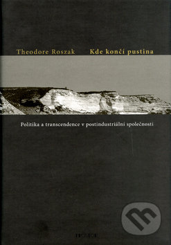 Kniha: Kde končí pustina? (Theodore Roszak). Prostor, 2005 Kniha: Kde končí pustina? (Theodore Roszak). Prostor, 2005