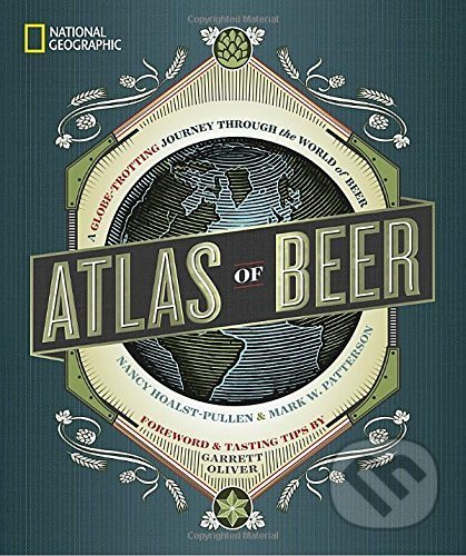 Kniha: Atlas of Beer (Mark W. Patterson a Nancy Hoalst-Pullen). National Geographic Society, 2017 Kniha: Atlas of Beer (Mark W. Patterson a Nancy Hoalst-Pullen). National Geographic Society, 2017