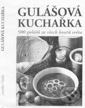 Kniha: Gulášová kuchařka (Jaroslav Vašák). Eminent, 1999 Kniha: Gulášová kuchařka (Jaroslav Vašák). Eminent, 1999