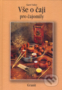 Kniha: Vše o čaji pro čajomily (Karel Valter). Granit, 2000 Kniha: Vše o čaji pro čajomily (Karel Valter). Granit, 2000