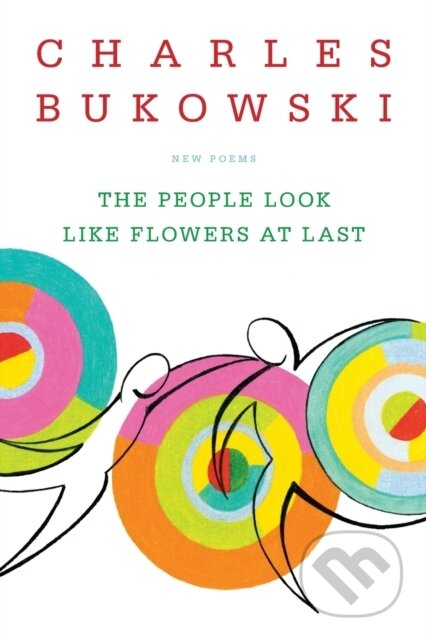 Kniha: The People Look Like Flowers at Last (Charles Bukowski). , 2014 Kniha: The People Look Like Flowers at Last (Charles Bukowski). , 2014