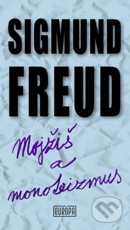 Kniha: Mojžiš a monoteizmus (Sigmund Freud). Európa, 2017 Kniha: Mojžiš a monoteizmus (Sigmund Freud). Európa, 2017