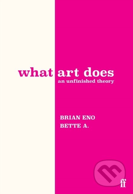 Kniha: What Art Does (Brian Eno). Faber and Faber, 2025 Kniha: What Art Does (Brian Eno). Faber and Faber, 2025