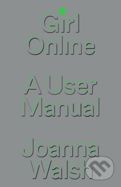 Kniha: Girl Online (Joanna Walsh). Verso, 2022 Kniha: Girl Online (Joanna Walsh). Verso, 2022