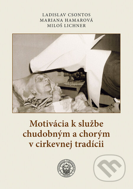 Kniha: Motivácia k službe chudobným a chorým v cirkevnej tradícii (Ladislav Csontos, Mariana Hamarová a Miloš Lichner). VEDA, 2024 Kniha: Motivácia k službe chudobným a chorým v cirkevnej tradícii (Ladislav Csontos, Mariana Hamarová a Miloš Lichner). VEDA, 2024