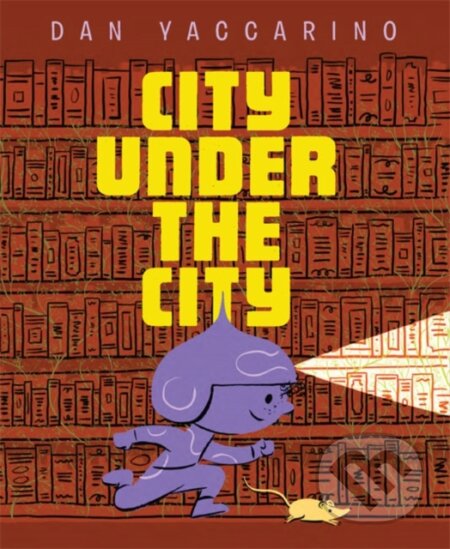 Kniha: The City Under the City (Dan Yaccarino). , 2022 Kniha: The City Under the City (Dan Yaccarino). , 2022