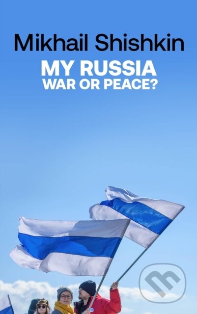 Kniha: My Russia: War or Peace? (Mikhail Shishkin). Riverrun, 2023 Kniha: My Russia: War or Peace? (Mikhail Shishkin). Riverrun, 2023