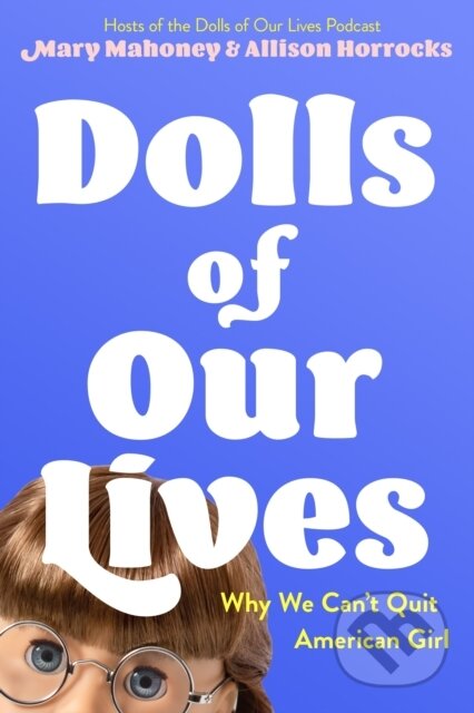 Kniha: Dolls of Our Lives (Allison Horrocks a Mary Mahoney). Feiwel and Friends, 2023 Kniha: Dolls of Our Lives (Allison Horrocks a Mary Mahoney). Feiwel and Friends, 2023