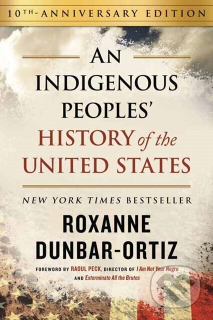 Kniha: Indigenous Peoples' History of the United States (10th Anniversary Edition), An (Roxanne Dunbar-Ortiz). Beacon Press, 2023 Kniha: Indigenous Peoples' History of the United States (10th Anniversary Edition), An (Roxanne Dunbar-Ortiz). Beacon Press, 2023