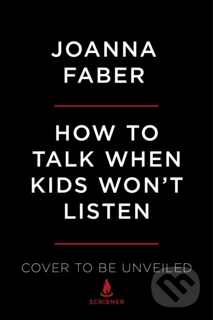 Kniha: How to Talk When Kids Won't Listen (Joanna Faber a Julie King). Scribner, 2021 Kniha: How to Talk When Kids Won't Listen (Joanna Faber a Julie King). Scribner, 2021
