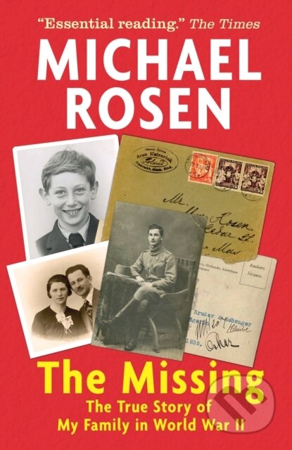 Kniha: The Missing: The True Story of My Family in World War II (Michael Rosen). Walker books, 2021 Kniha: The Missing: The True Story of My Family in World War II (Michael Rosen). Walker books, 2021