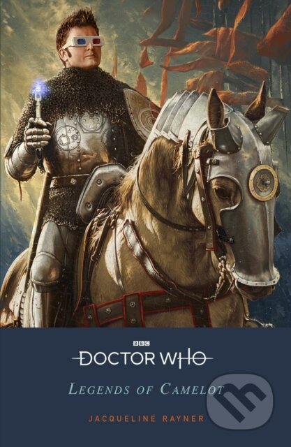 Kniha: Doctor Who: Legends of Camelot (Jacqueline Rayner). BBC Books, 2021 Kniha: Doctor Who: Legends of Camelot (Jacqueline Rayner). BBC Books, 2021
