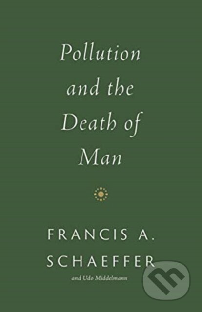 Kniha: Pollution and the Death of Man (Francis A. Schaeffer). Crossway Books, 2022 Kniha: Pollution and the Death of Man (Francis A. Schaeffer). Crossway Books, 2022
