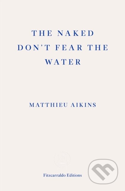 Kniha: The Naked Don't Fear the Water (Matthieu Aikins). Fitzcarraldo Editions, 2022 Kniha: The Naked Don't Fear the Water (Matthieu Aikins). Fitzcarraldo Editions, 2022
