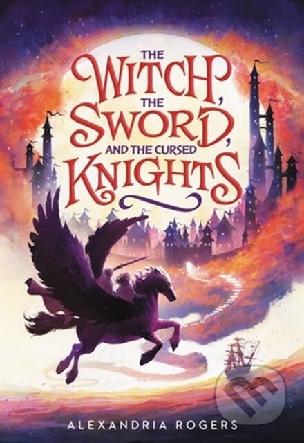 Kniha: The Witch, The Sword, and the Cursed Knights (Alexandria Rogers). , 2023 Kniha: The Witch, The Sword, and the Cursed Knights (Alexandria Rogers). , 2023