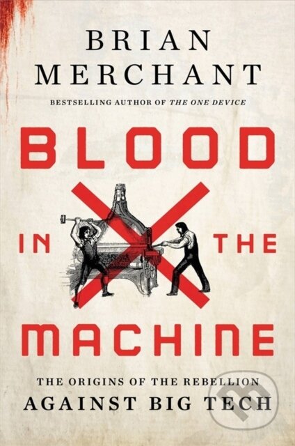 Kniha: Blood in the Machine (Brian Merchant). Little, Brown, 2023 Kniha: Blood in the Machine (Brian Merchant). Little, Brown, 2023