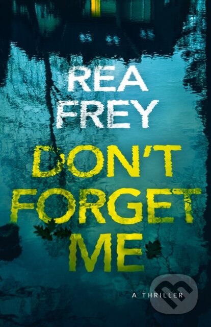 Kniha: Don't Forget Me (Rea Frey). Thomas & Mercer, 2024 Kniha: Don't Forget Me (Rea Frey). Thomas & Mercer, 2024