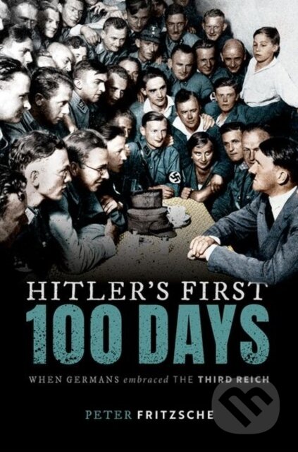 Kniha: Hitler's First Hundred Days (Peter Fritzsche). Oxford University Press, 2021 Kniha: Hitler's First Hundred Days (Peter Fritzsche). Oxford University Press, 2021