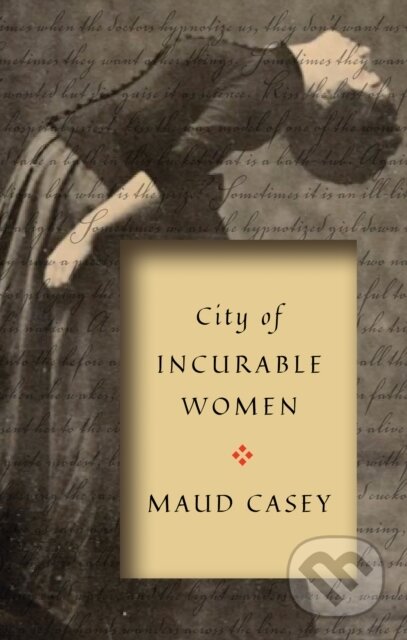 Kniha: City of Incurable Women (Maud Casey). Bellevue Literary Press, 2022 Kniha: City of Incurable Women (Maud Casey). Bellevue Literary Press, 2022