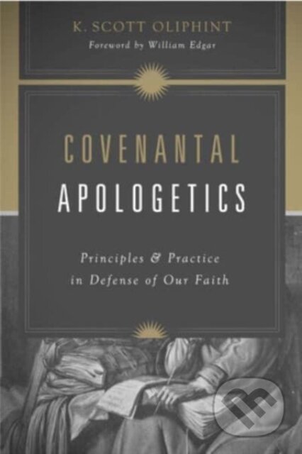 Kniha: Covenantal Apologetics (Oliphint K Scott). Crossway Books, 2022 Kniha: Covenantal Apologetics (Oliphint K Scott). Crossway Books, 2022
