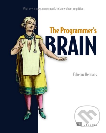 Kniha: The Programmer's Brain: What every programmer needs to know about cognition (Felienne Hermans). Manning Publications, 2021 Kniha: The Programmer's Brain: What every programmer needs to know about cognition (Felienne Hermans). Manning Publications, 2021