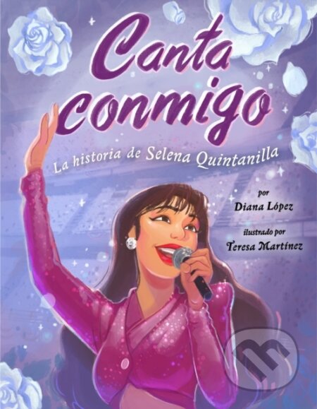 Kniha: Canta conmigo: La historia de Selena Quintanilla (Diana L Pez). , 2021 Kniha: Canta conmigo: La historia de Selena Quintanilla (Diana L Pez). , 2021