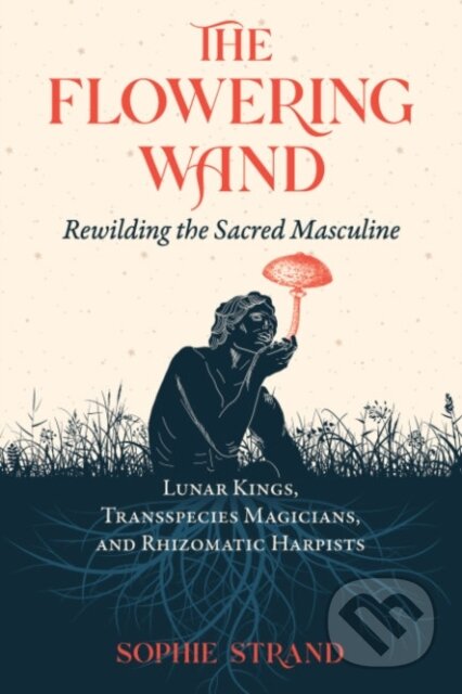 Kniha: The Flowering Wand (Sophie Strand). , 2022 Kniha: The Flowering Wand (Sophie Strand). , 2022