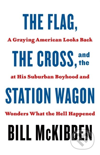 Kniha: The Flag, the Cross, and the Station Wagon (Bill Mckibben). , 2022 Kniha: The Flag, the Cross, and the Station Wagon (Bill Mckibben). , 2022