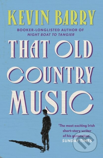 Kniha: That Old Country Music (Kevin Barry). Canongate Books, 2021 Kniha: That Old Country Music (Kevin Barry). Canongate Books, 2021