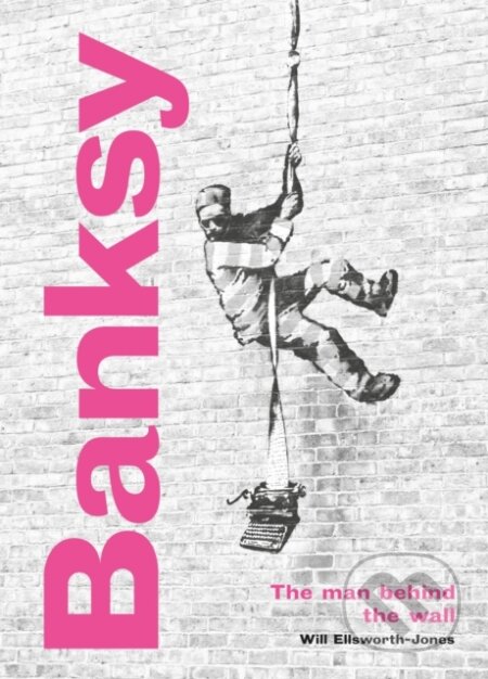 Kniha: Banksy: The Man behind the Wall (Will Ellsworth-Jones). Frances Lincoln, 2021 Kniha: Banksy: The Man behind the Wall (Will Ellsworth-Jones). Frances Lincoln, 2021