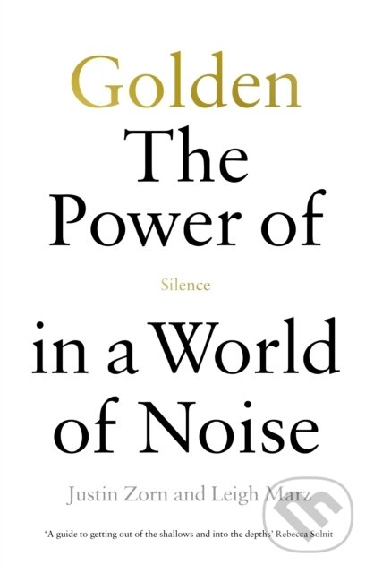Kniha: Golden: The Power of Silence in a World of Noise (Justin Talbot-Zorn a Leigh Marz). Ebury Publishing, 2022 Kniha: Golden: The Power of Silence in a World of Noise (Justin Talbot-Zorn a Leigh Marz). Ebury Publishing, 2022