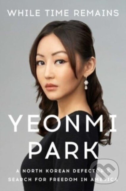 Kniha: While Time Remains (Yeonmi Park). Threshold Editions, 2023 Kniha: While Time Remains (Yeonmi Park). Threshold Editions, 2023