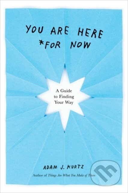 Kniha: You are Here (for Now) (Adam J. Kurtz). TarcherPerigee, 2021 Kniha: You are Here (for Now) (Adam J. Kurtz). TarcherPerigee, 2021