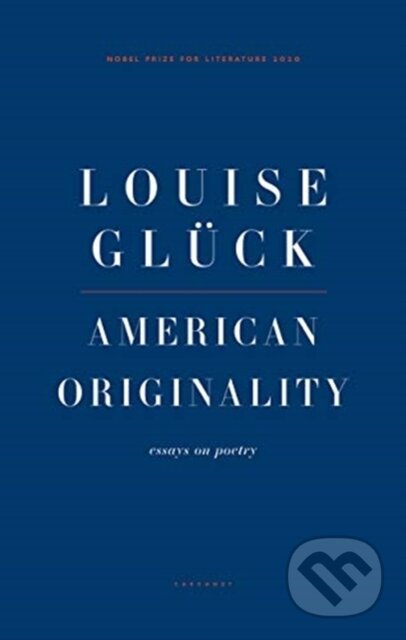 Kniha: American Originality (Louise Gluck). , 2021 Kniha: American Originality (Louise Gluck). , 2021