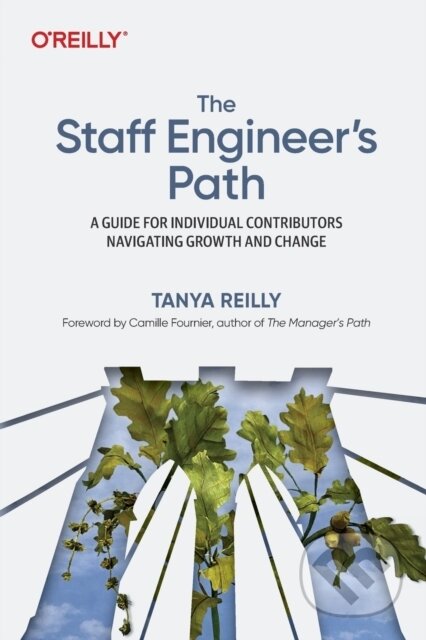 Kniha: The Staff Engineer's Path (Tanya Reilly). O´Reilly, 2022 Kniha: The Staff Engineer's Path (Tanya Reilly). O´Reilly, 2022