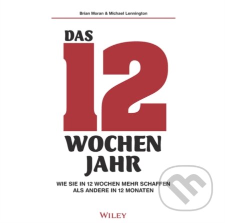 Kniha: Das 12-Wochen-Jahr: Wie Sie in 12 Wochen mehrschaffenals andere in 12 Monaten (Brian P. Moran a Michael Lennington). Blackwell Publishers, 2022 Kniha: Das 12-Wochen-Jahr: Wie Sie in 12 Wochen mehrschaffenals andere in 12 Monaten (Brian P. Moran a Michael Lennington). Blackwell Publishers, 2022